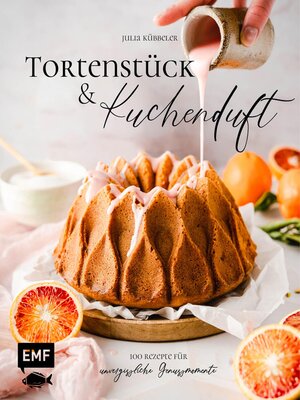 cover image of Tortenstück und Kuchenduft – 100 Rezepte für unvergessliche Genussmomente